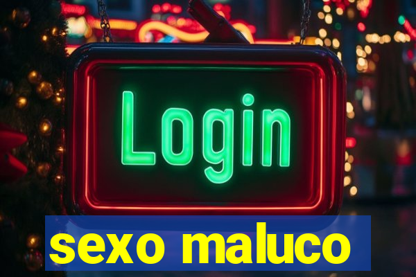 sexo maluco