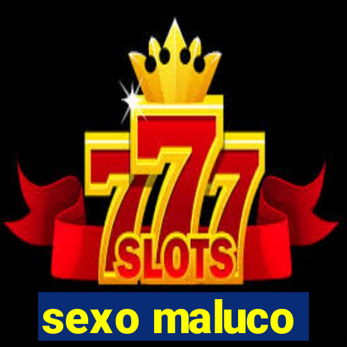 sexo maluco
