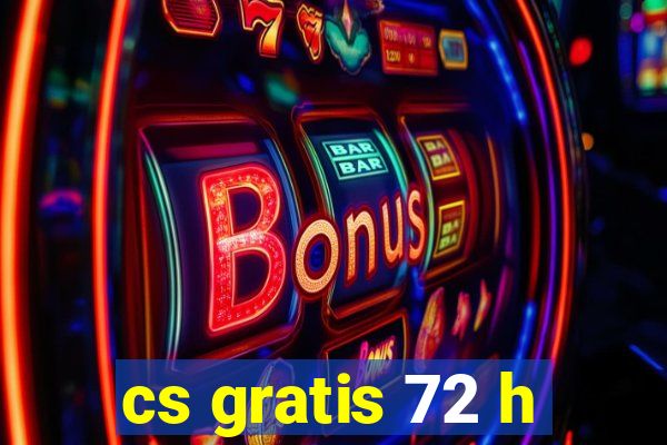 cs gratis 72 h