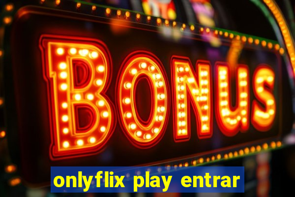 onlyflix play entrar