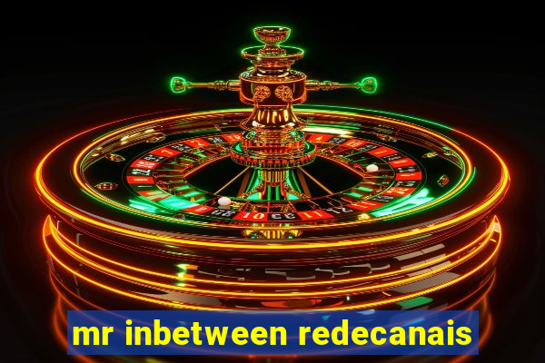 mr inbetween redecanais