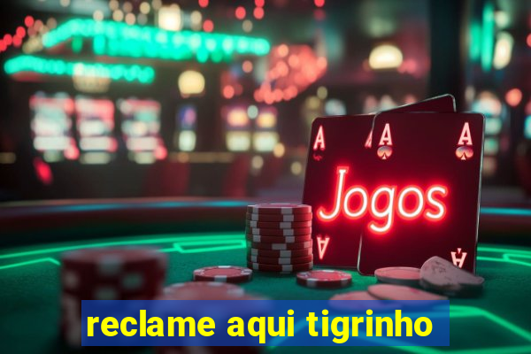 reclame aqui tigrinho