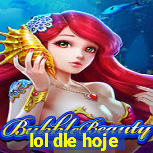 lol dle hoje