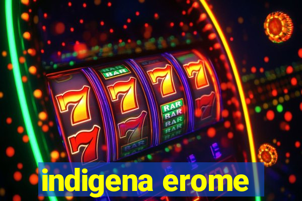indigena erome