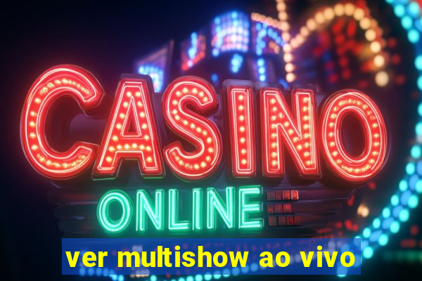 ver multishow ao vivo