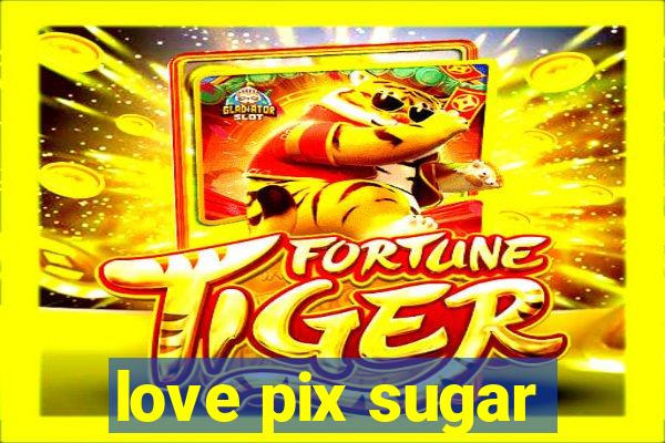 love pix sugar