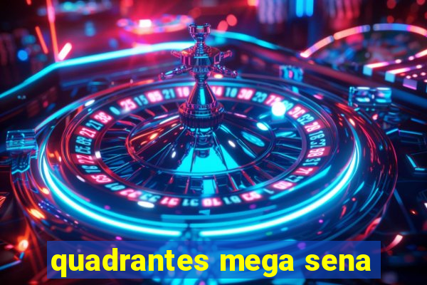 quadrantes mega sena