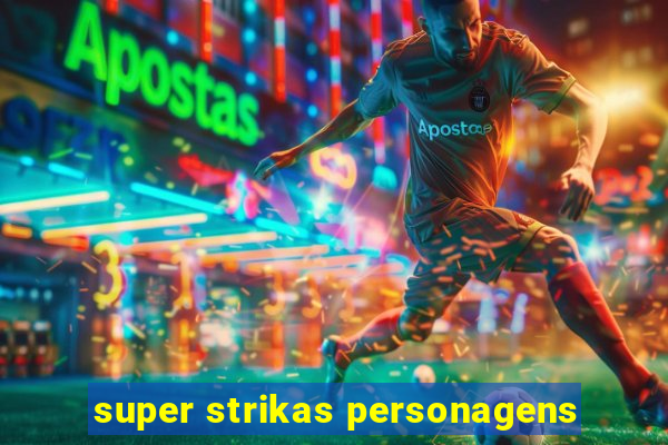 super strikas personagens