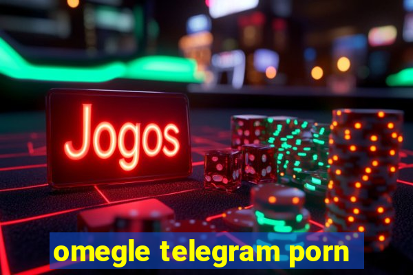 omegle telegram porn