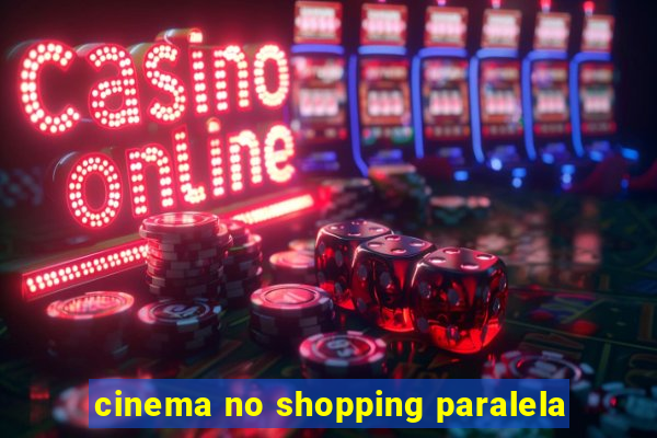 cinema no shopping paralela