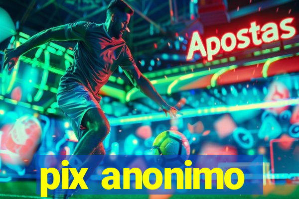 pix anonimo