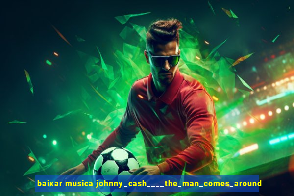baixar musica johnny_cash____the_man_comes_around