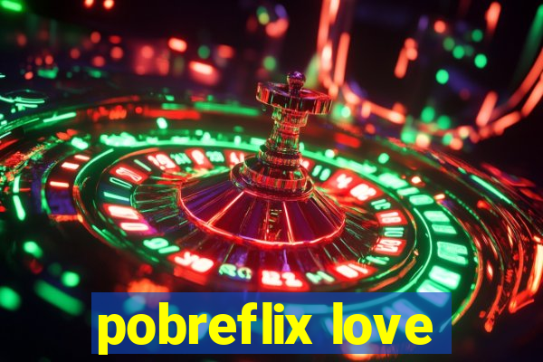 pobreflix love