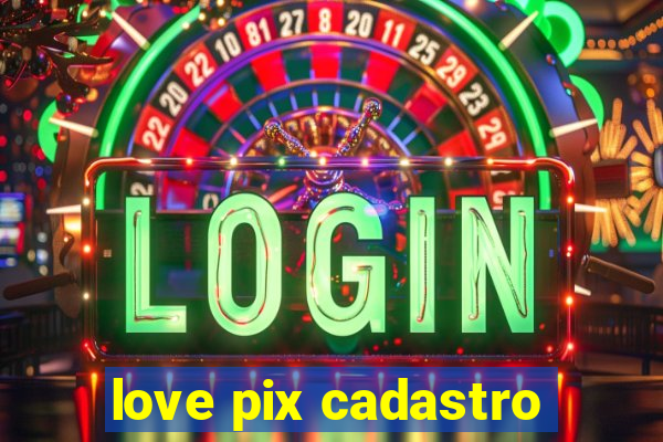 love pix cadastro