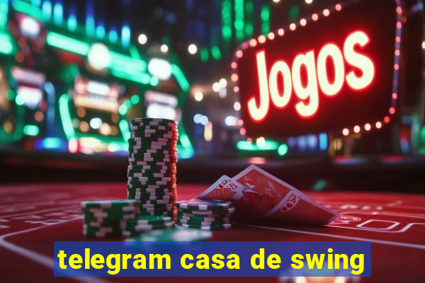 telegram casa de swing