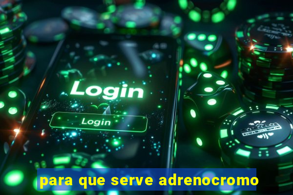para que serve adrenocromo