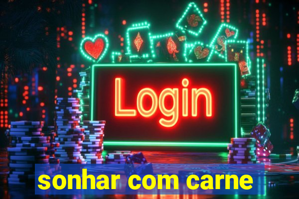 sonhar com carne