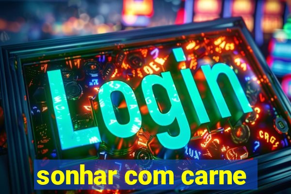 sonhar com carne