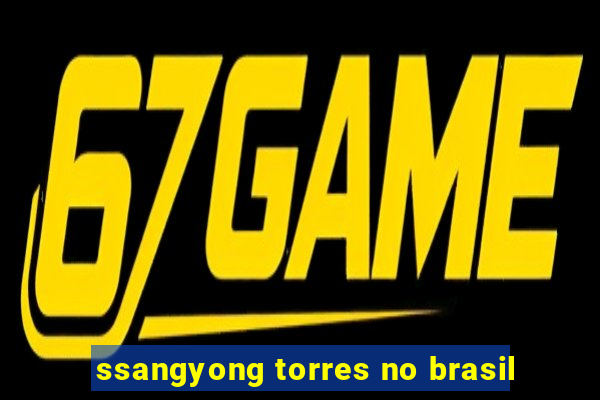 ssangyong torres no brasil