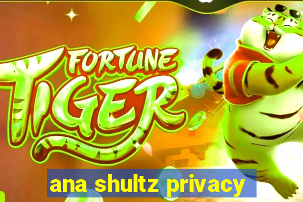 ana shultz privacy
