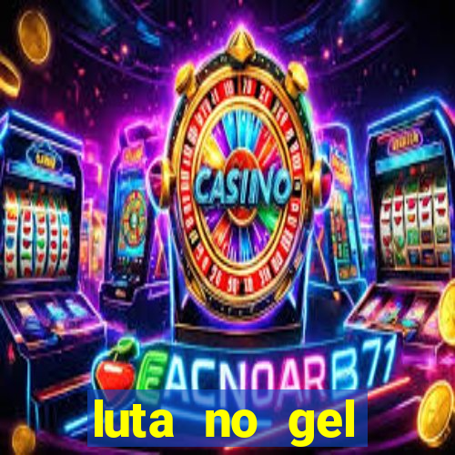 luta no gel cassino show
