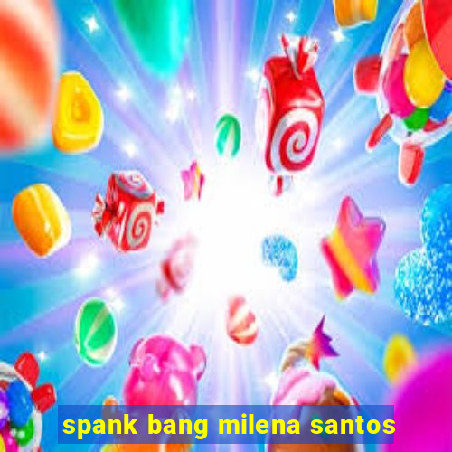 spank bang milena santos