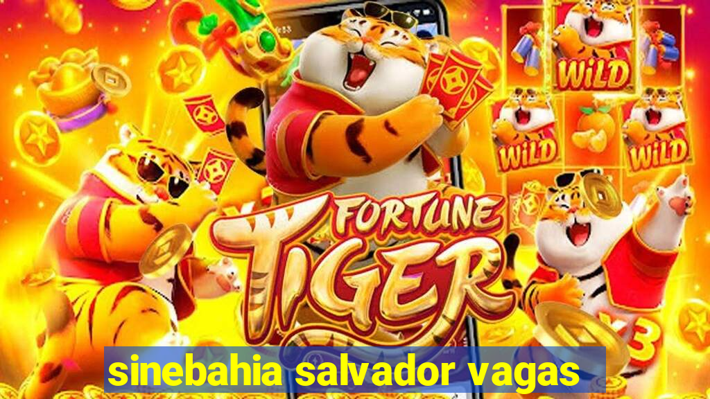 sinebahia salvador vagas