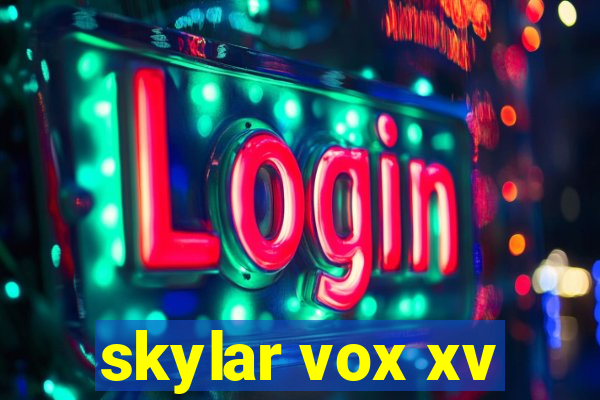 skylar vox xv