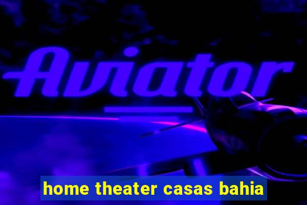 home theater casas bahia