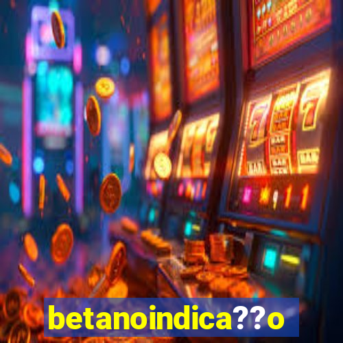 betanoindica??o