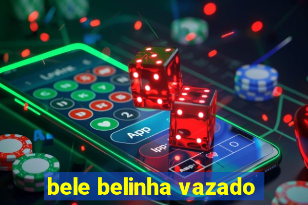 bele belinha vazado