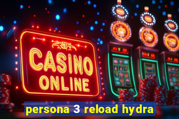 persona 3 reload hydra