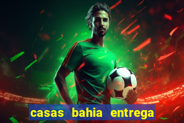 casas bahia entrega de domingo