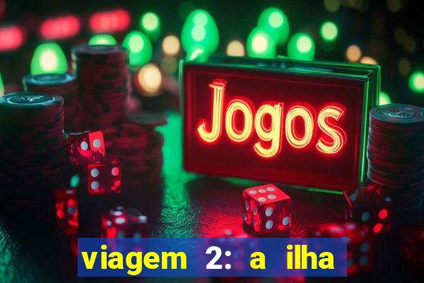 viagem 2: a ilha misteriosa filme completo dublado