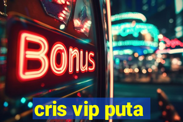 cris vip puta