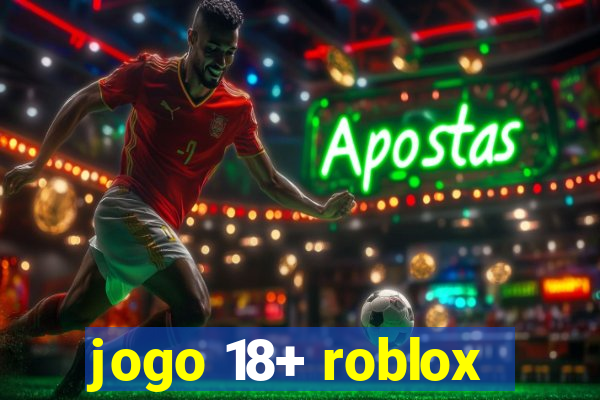 jogo 18+ roblox