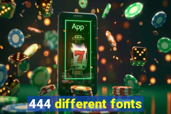 444 different fonts
