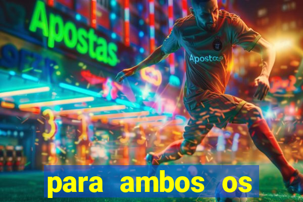para ambos os times marcam 1 e 2 tempo