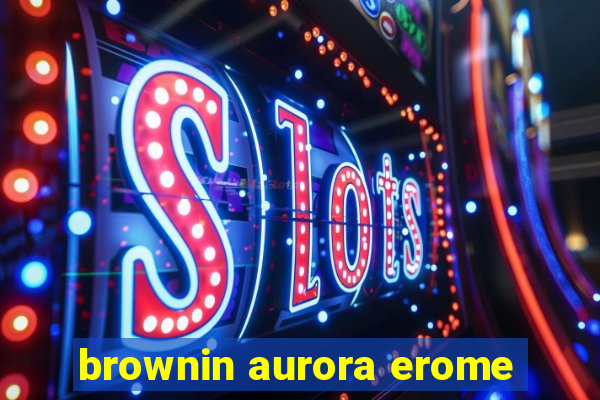 brownin aurora erome