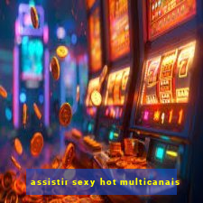 assistir sexy hot multicanais