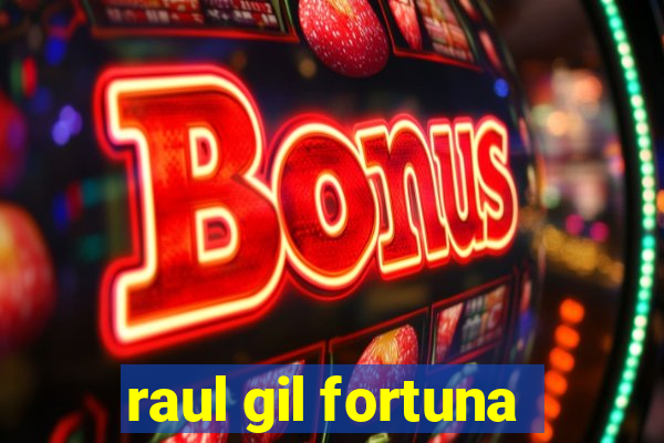 raul gil fortuna