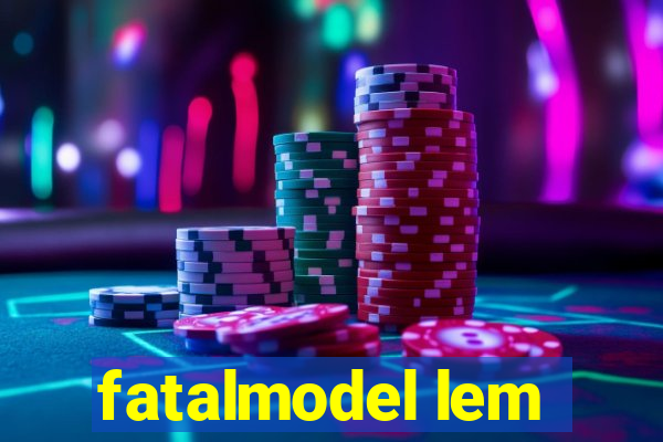 fatalmodel lem