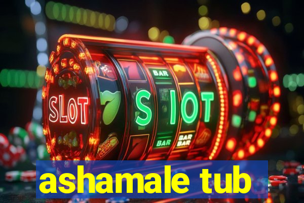 ashamale tub