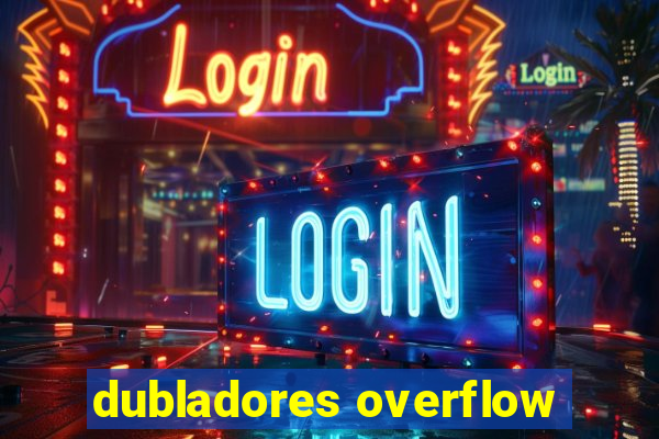 dubladores overflow