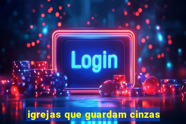 igrejas que guardam cinzas