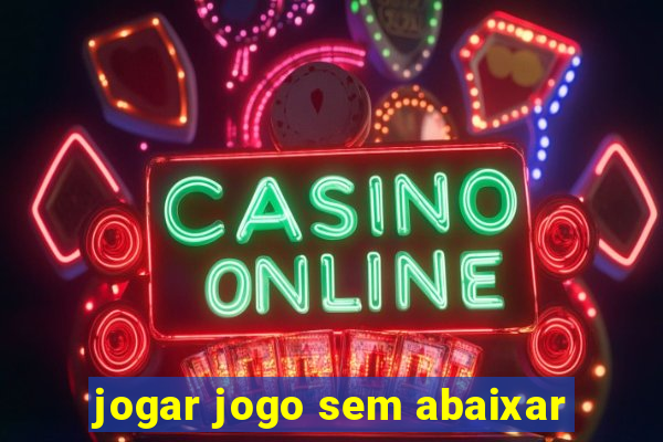 jogar jogo sem abaixar