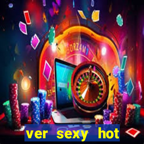 ver sexy hot online grátis