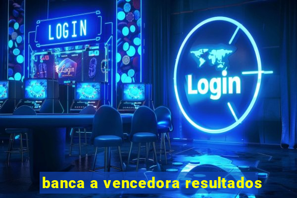 banca a vencedora resultados