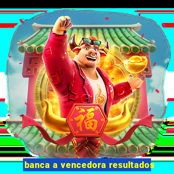 banca a vencedora resultados