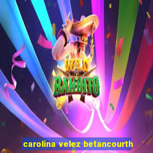 carolina velez betancourth